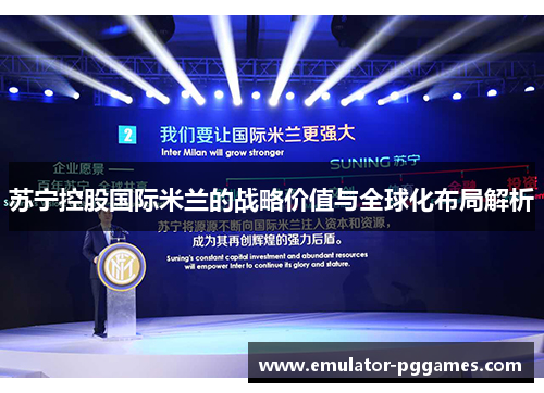 苏宁控股国际米兰的战略价值与全球化布局解析