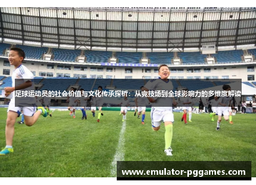 足球运动员的社会价值与文化传承探析：从竞技场到全球影响力的多维度解读