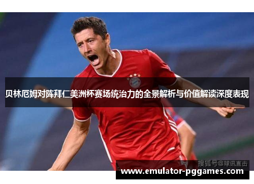 贝林厄姆对阵拜仁美洲杯赛场统治力的全景解析与价值解读深度表现 贝林厄姆对阵拜仁美洲杯赛场统治力的全景解析与价值解读深度表现
