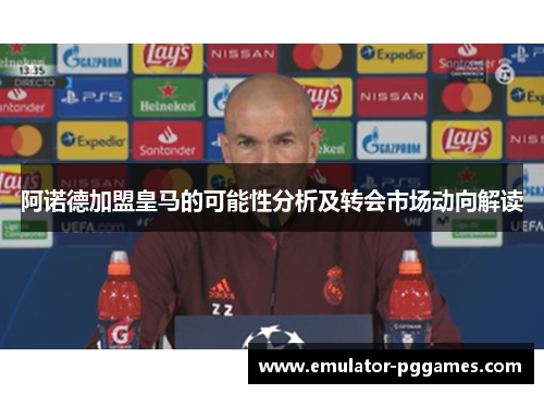 阿诺德加盟皇马的可能性分析及转会市场动向解读