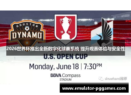 2026世界杯推出全新数字化球票系统 提升观赛体验与安全性 2026世界杯推出全新数字化球票系统 提升观赛体验与安全性