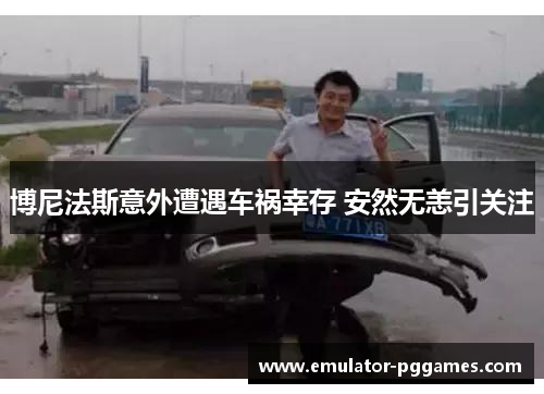 博尼法斯意外遭遇车祸幸存 安然无恙引关注