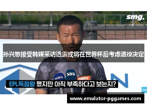 孙兴慜接受韩媒采访透露或将在世界杯后考虑退役决定